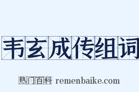 韦玄成传组词是什么意思的图片